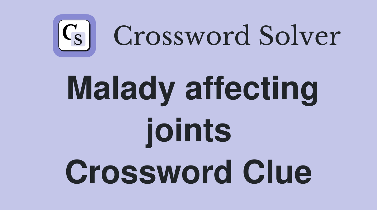 Malady affecting joints Crossword Clue