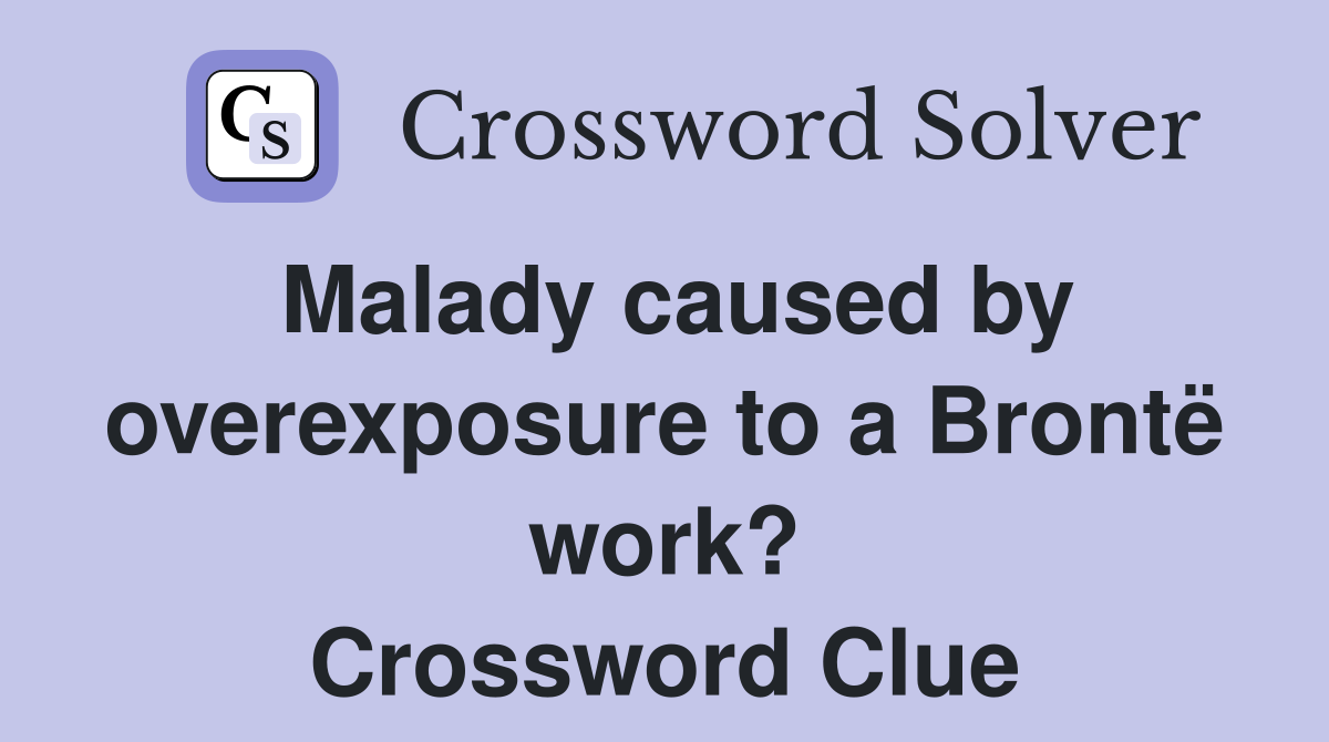Malady caused by overexposure to a Brontë work? Crossword Clue