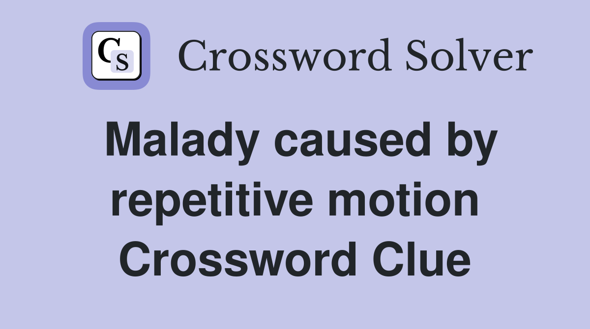 Malady caused by repetitive motion Crossword Clue