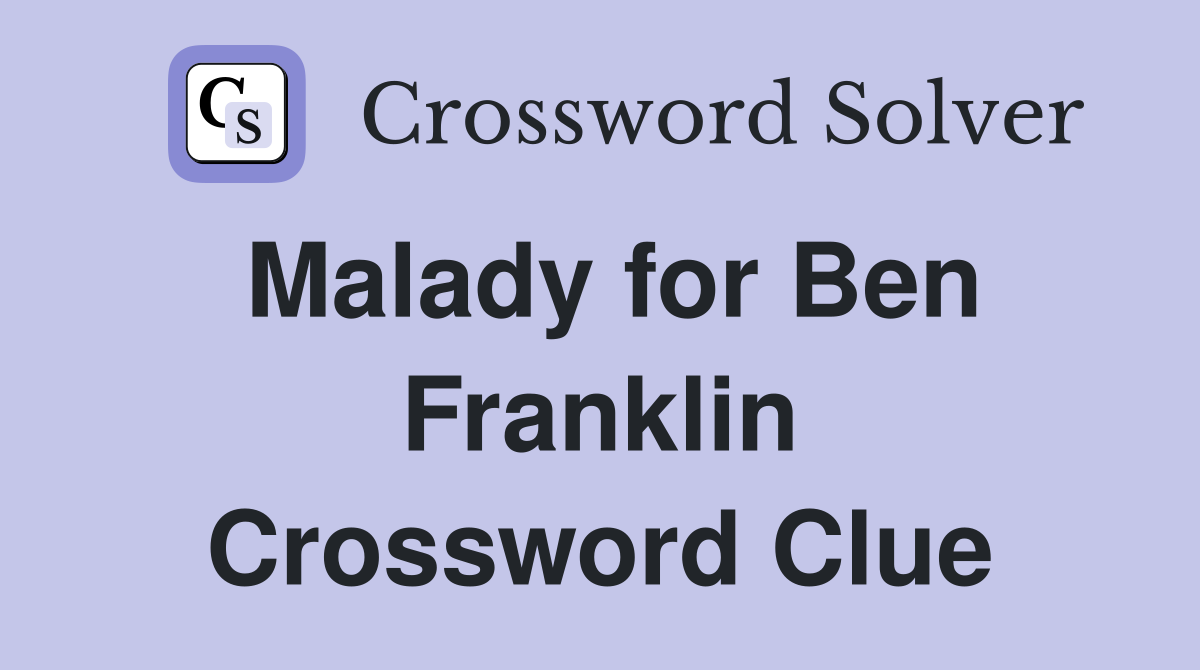 Malady for Ben Franklin Crossword Clue