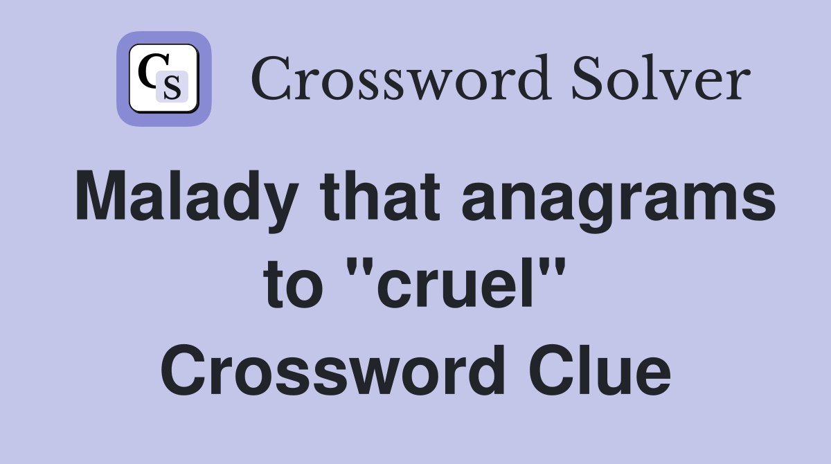 Malady that anagrams to "cruel" Crossword Clue