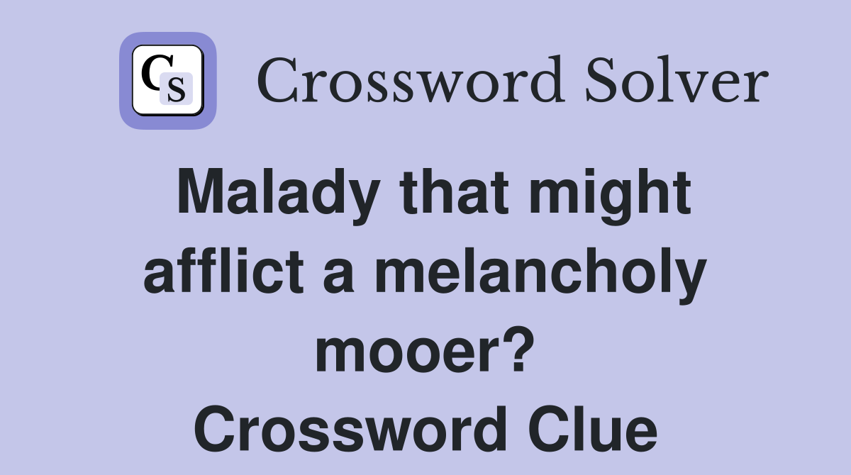 Malady that might afflict a melancholy mooer? Crossword Clue