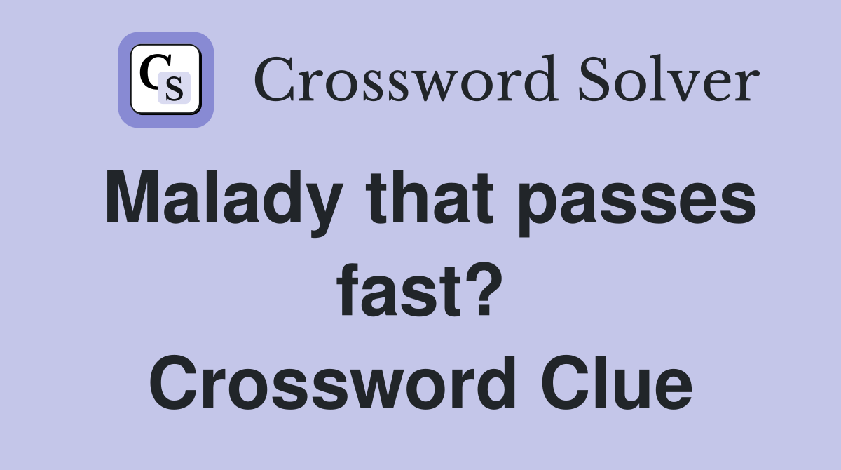 Malady that passes fast? Crossword Clue