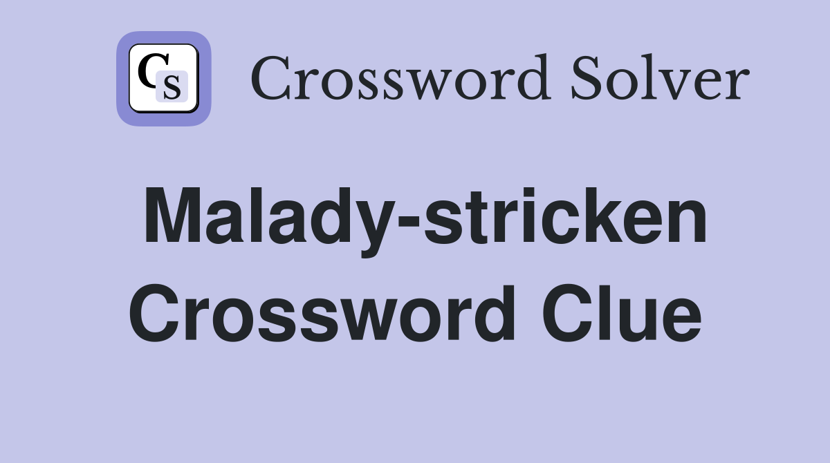 Malady-stricken Crossword Clue