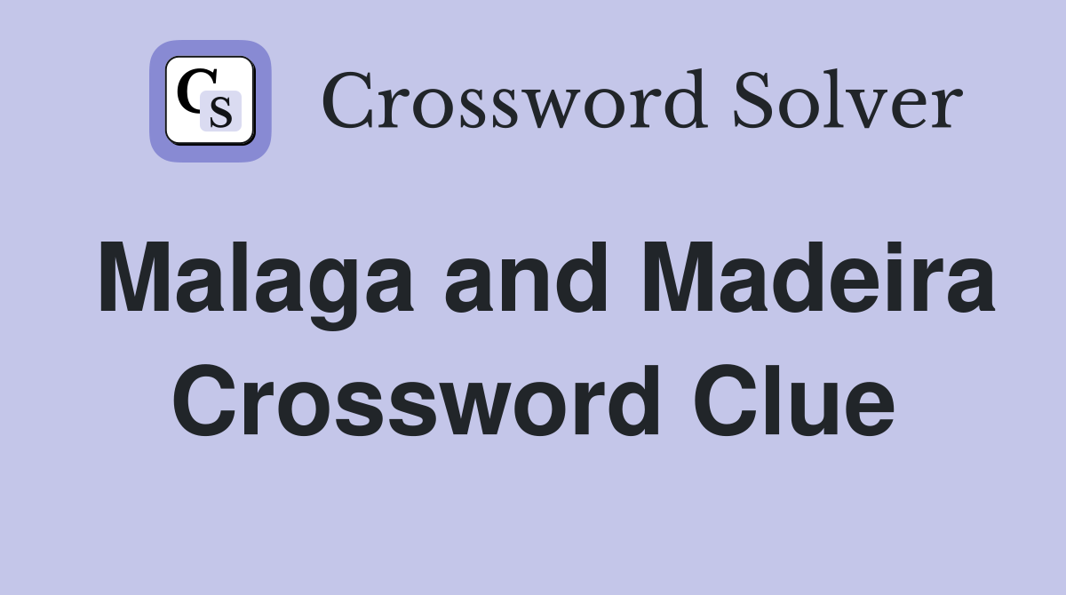 Malaga and Madeira Crossword Clue