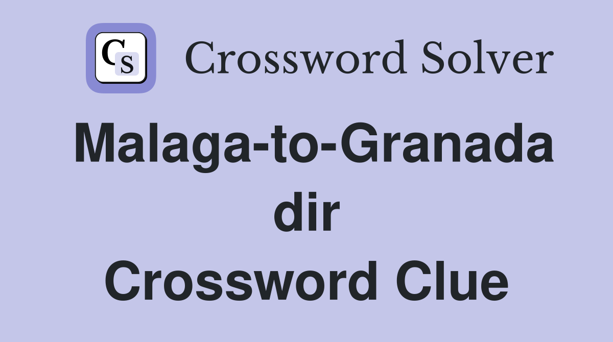 Malaga-to-Granada dir Crossword Clue