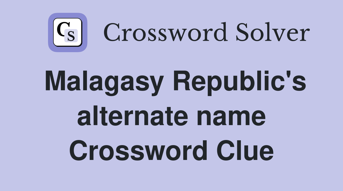 Malagasy Republic's alternate name Crossword Clue