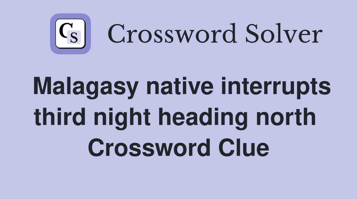 Malagasy native interrupts third night heading north  Crossword Clue