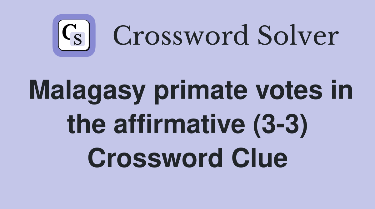 Malagasy primate votes in the affirmative (3-3) Crossword Clue