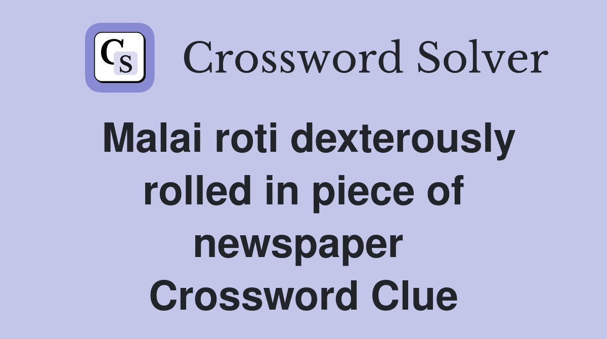 Malai roti dexterously rolled in piece of newspaper  Crossword Clue