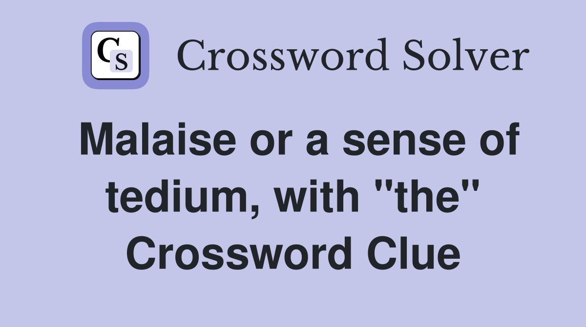 Malaise or a sense of tedium, with "the" Crossword Clue