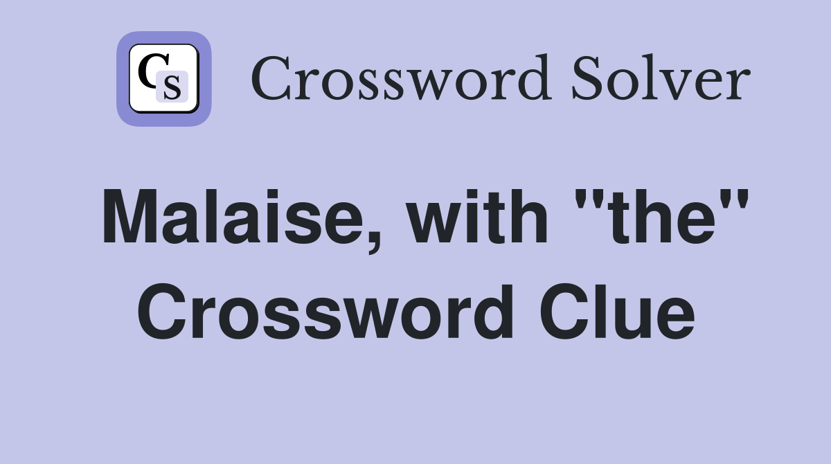 Malaise, with "the" Crossword Clue