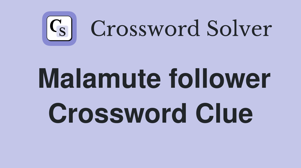 Malamute follower Crossword Clue