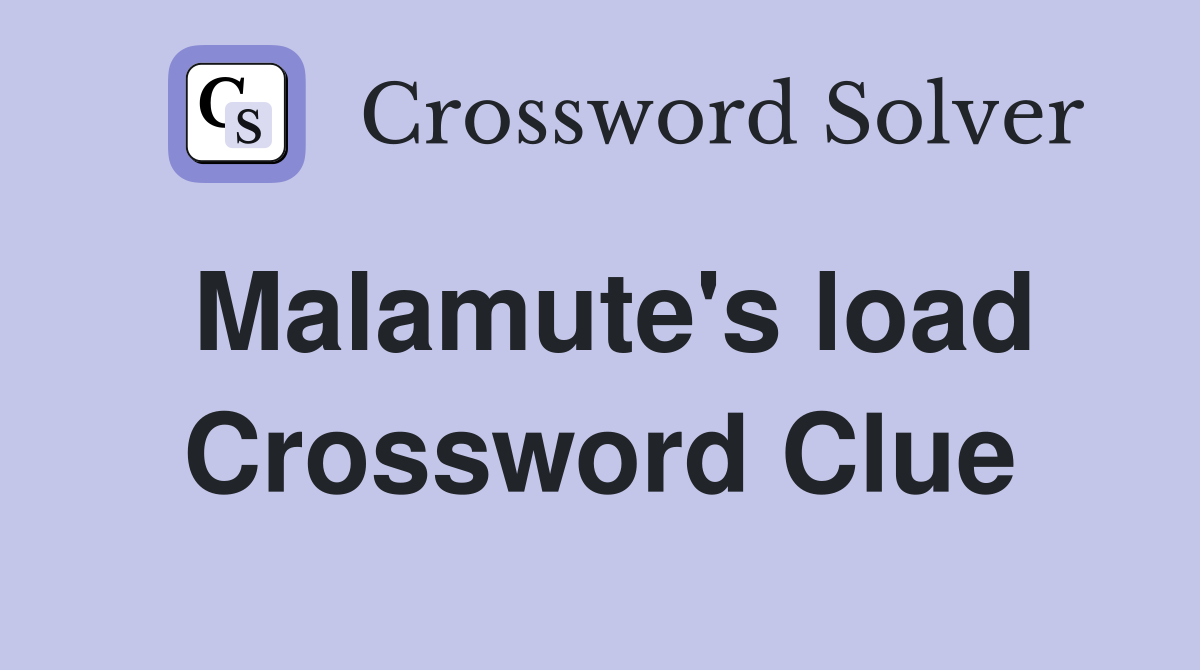 Malamute's load Crossword Clue