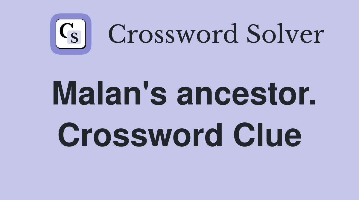 Malan's ancestor. Crossword Clue
