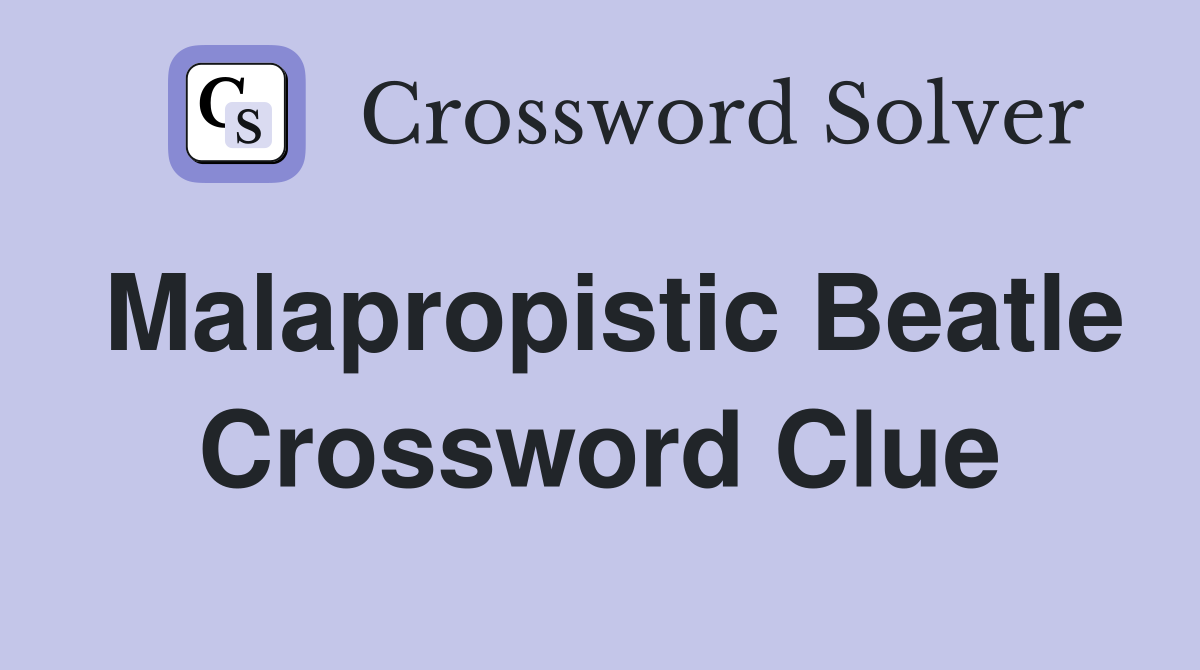 Malapropistic Beatle Crossword Clue