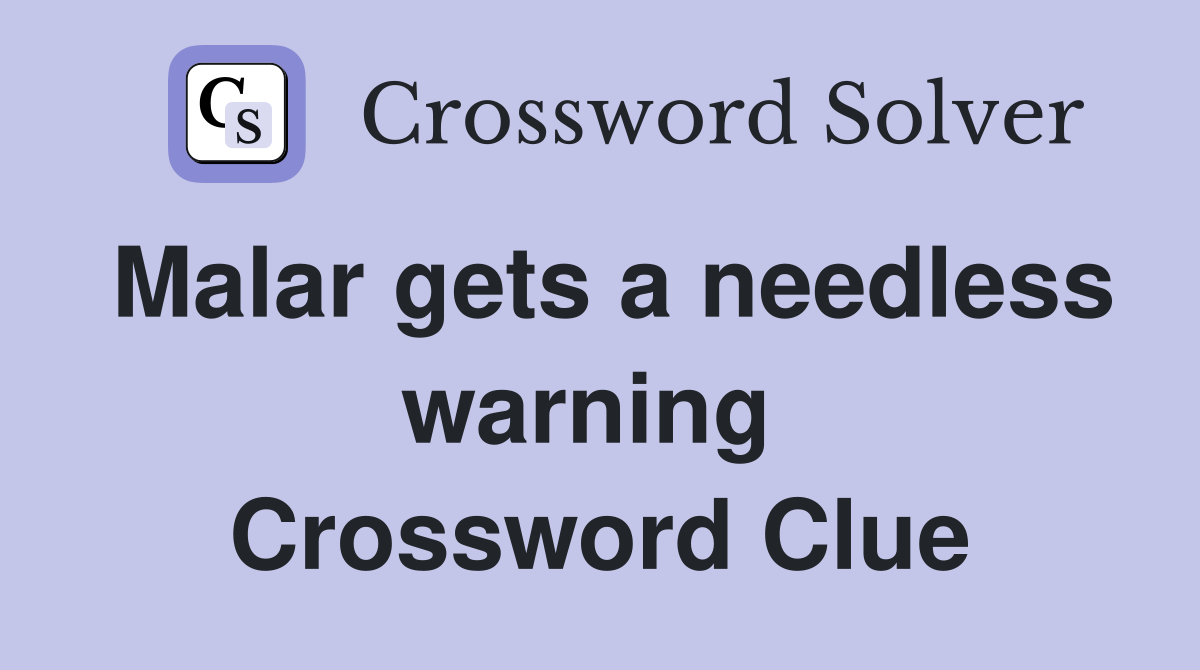 Malar gets a needless warning  Crossword Clue