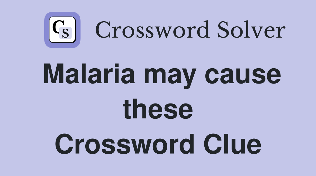 Malaria may cause these Crossword Clue