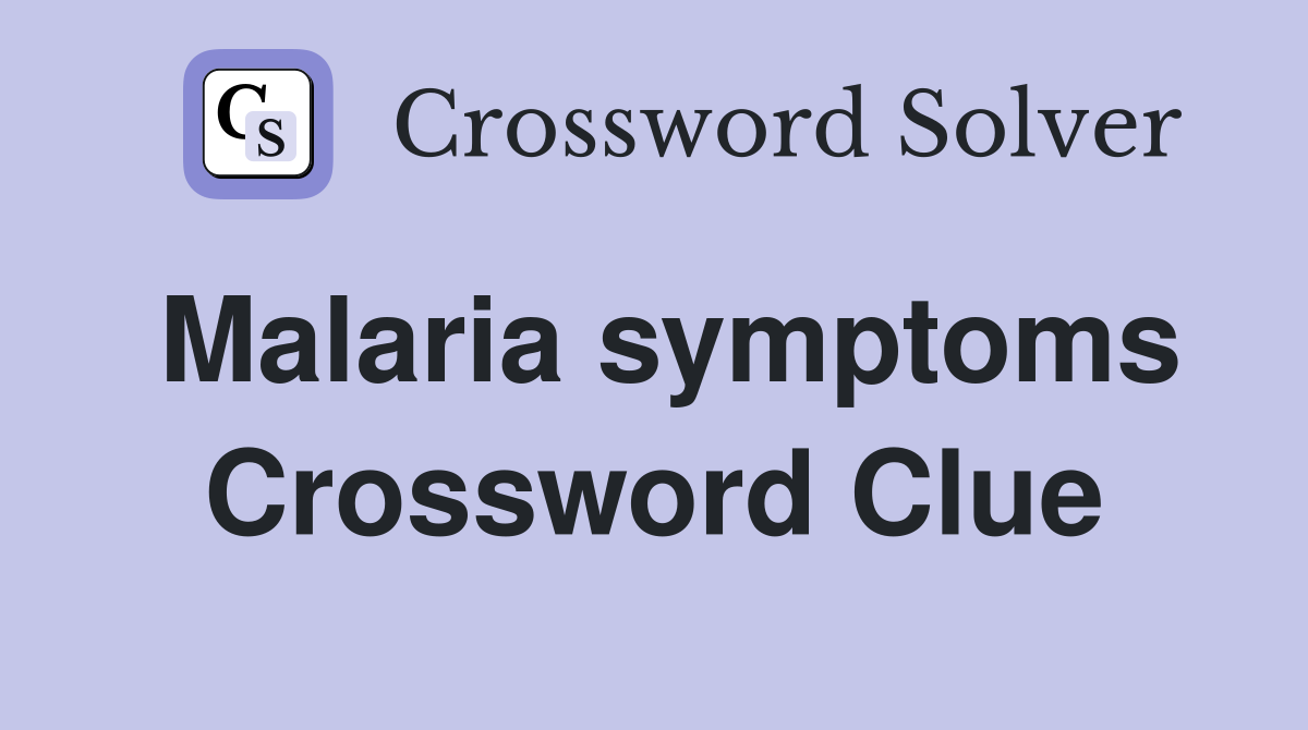 Malaria symptoms Crossword Clue
