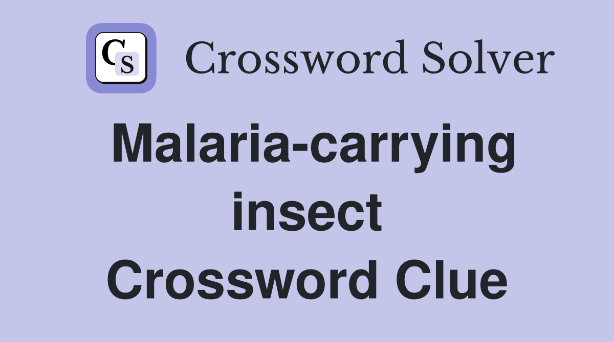 Malaria-carrying insect Crossword Clue