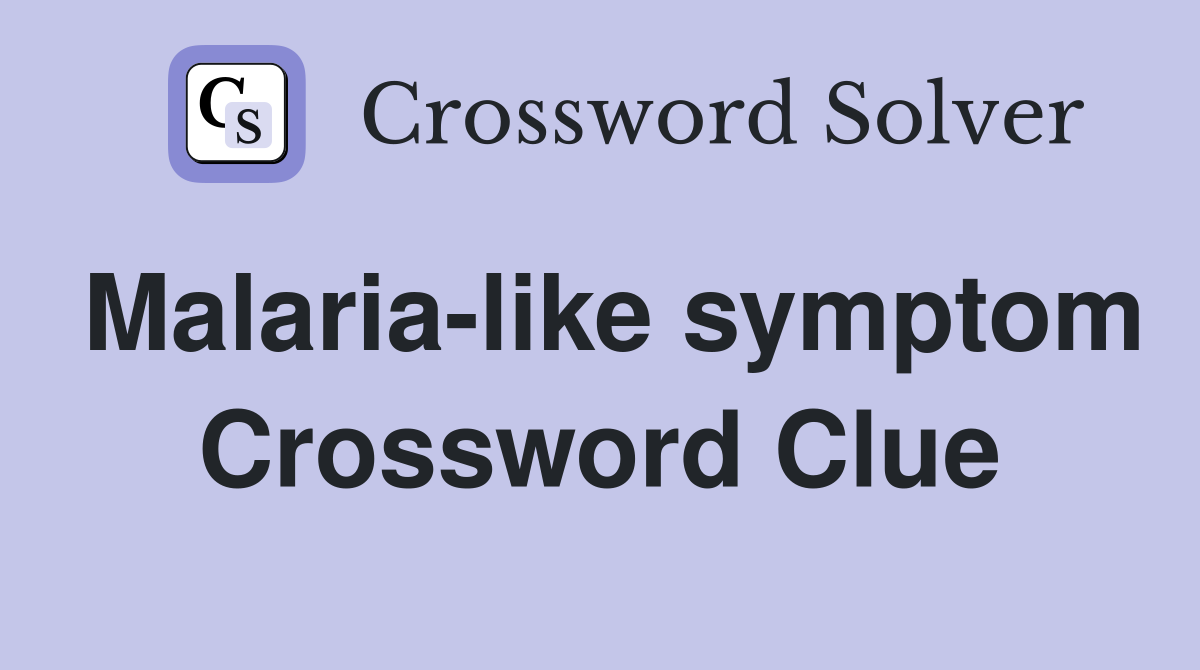 Malaria-like symptom Crossword Clue