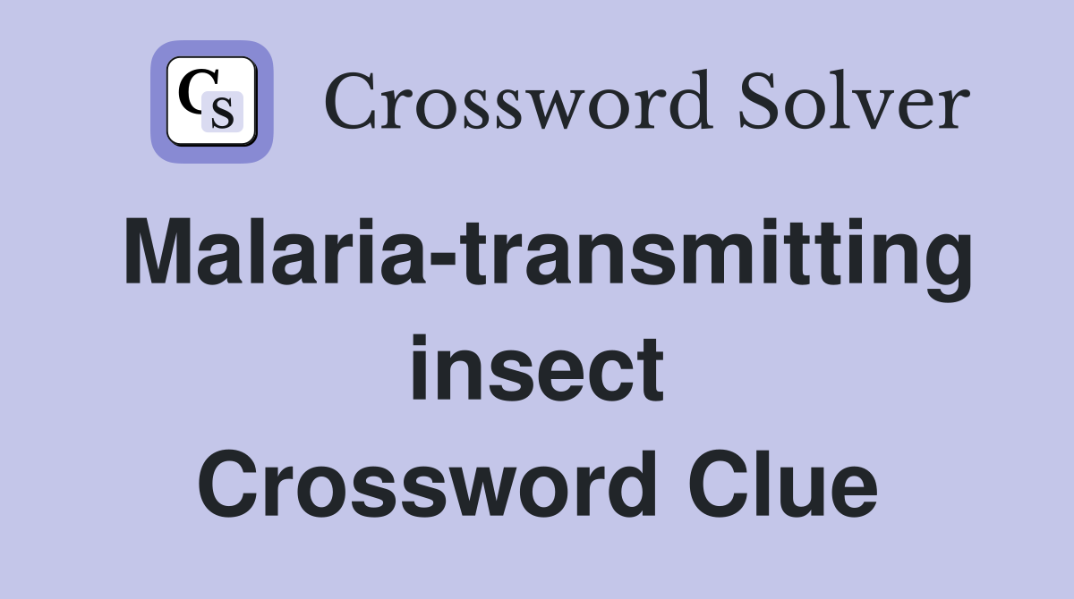 Malaria-transmitting insect Crossword Clue