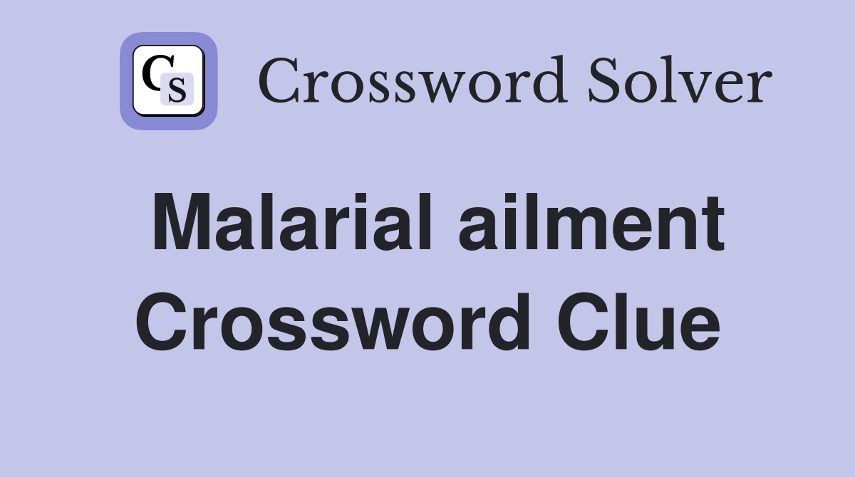 Malarial ailment Crossword Clue