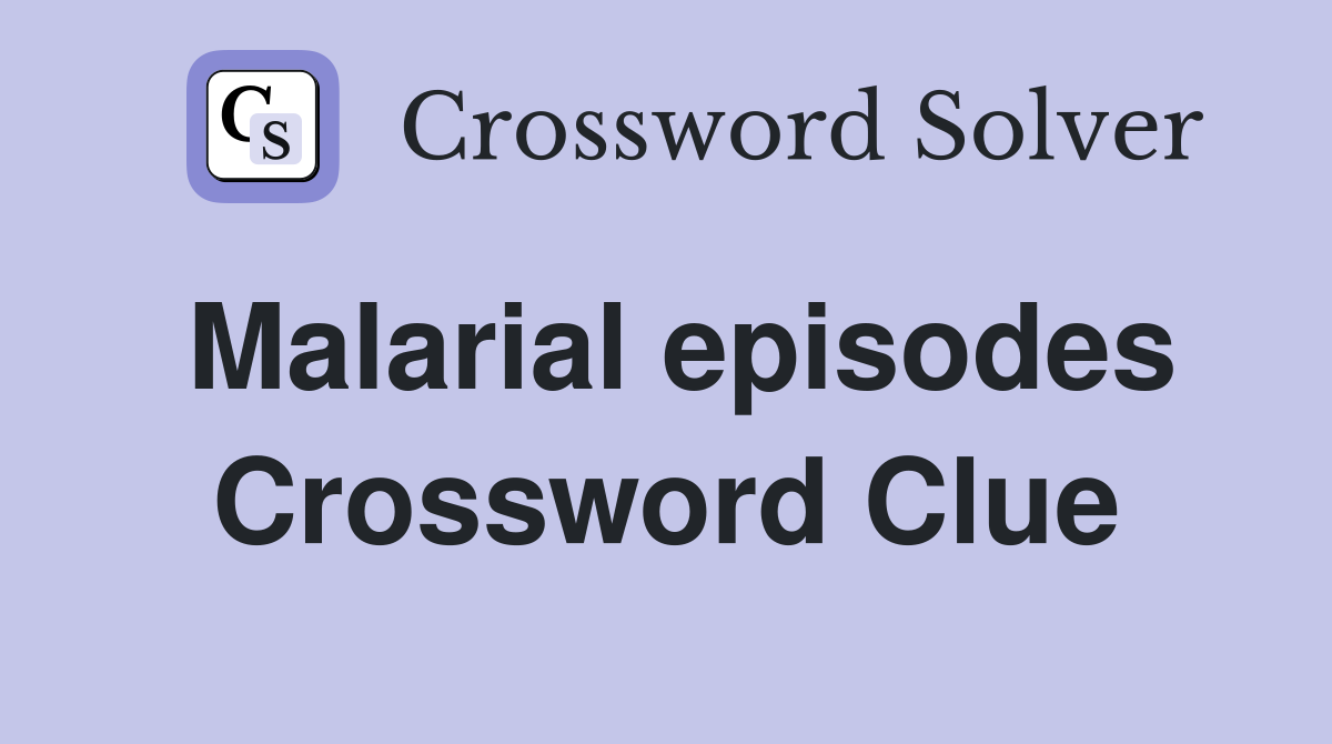 Malarial episodes Crossword Clue
