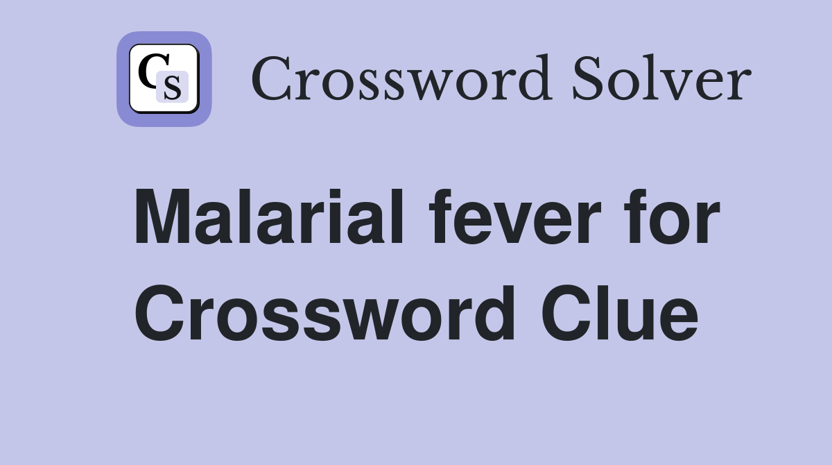 Malarial fever for Crossword Clue