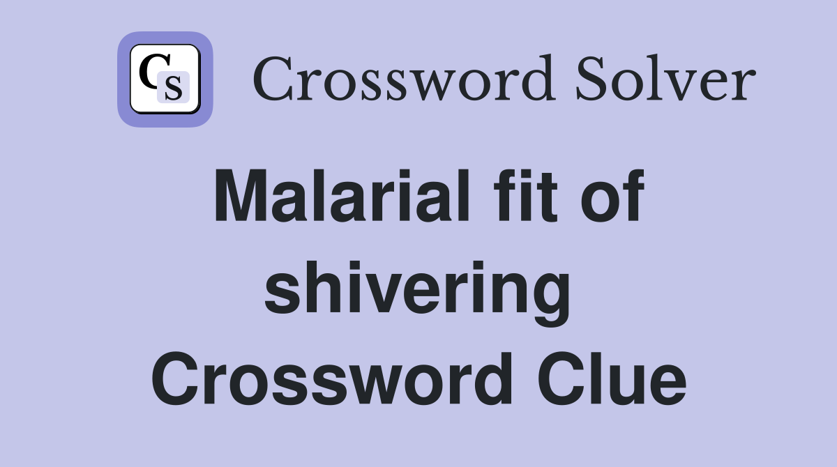 Malarial fit of shivering Crossword Clue