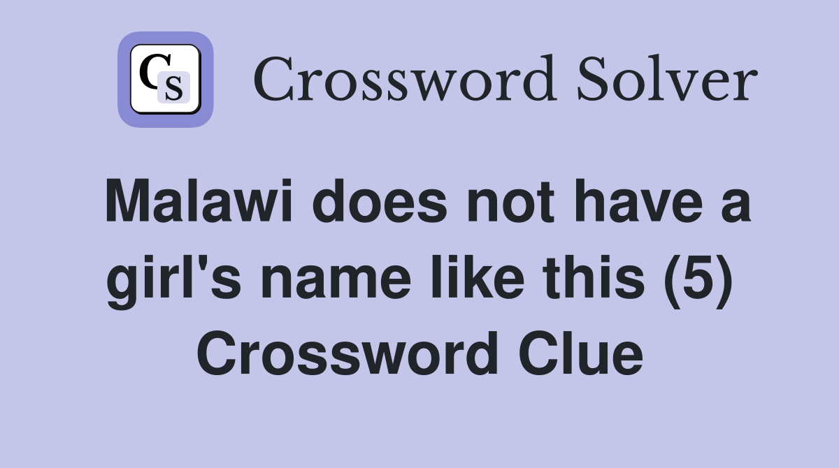 Malawi does not have a girl's name like this (5) Crossword Clue