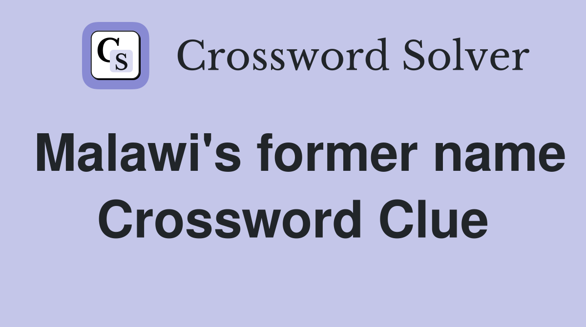 Malawi's former name Crossword Clue