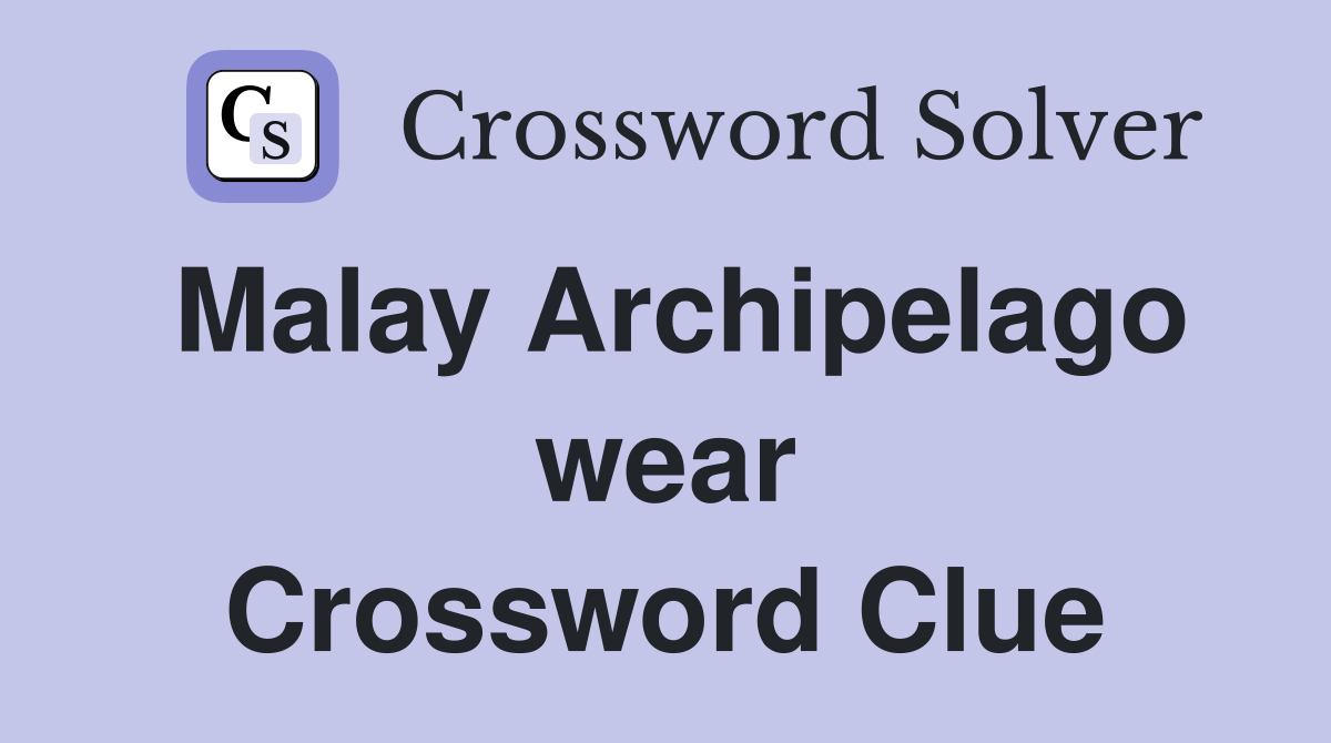 Malay Archipelago wear Crossword Clue
