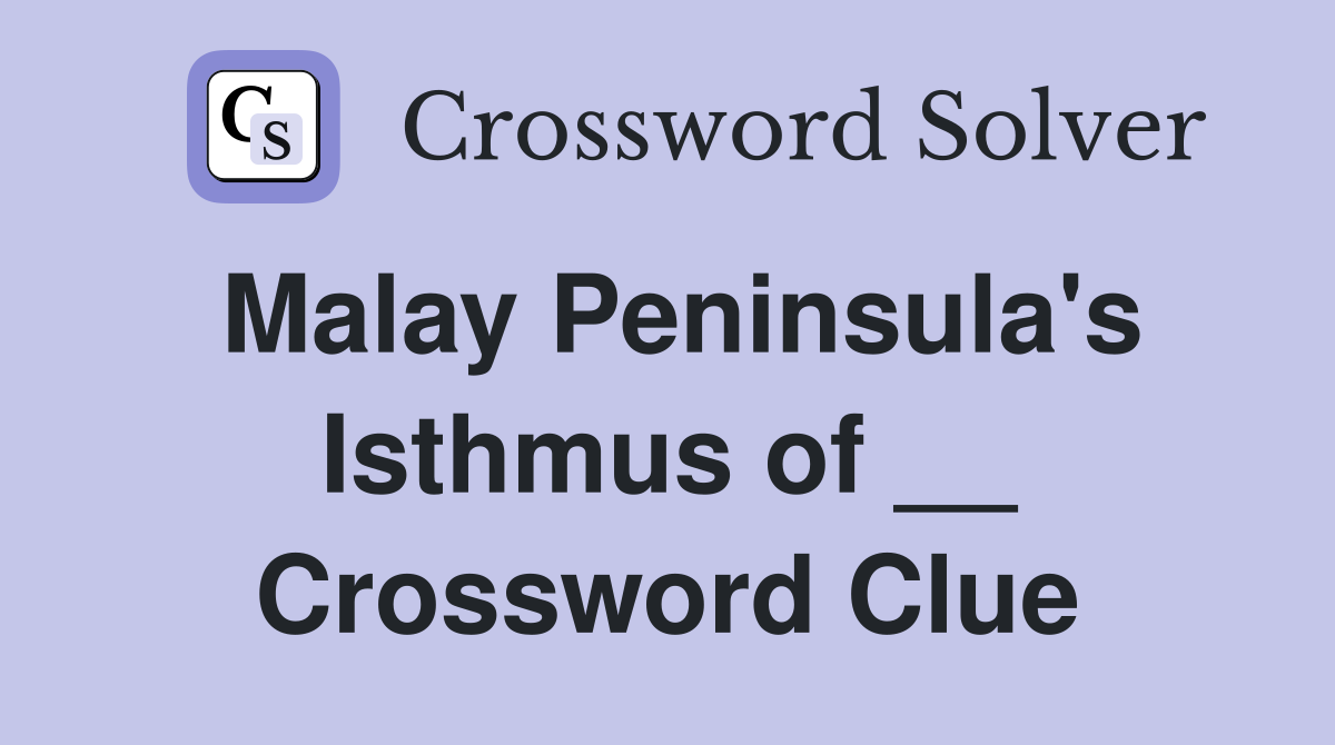 Malay Peninsula's Isthmus of __ Crossword Clue