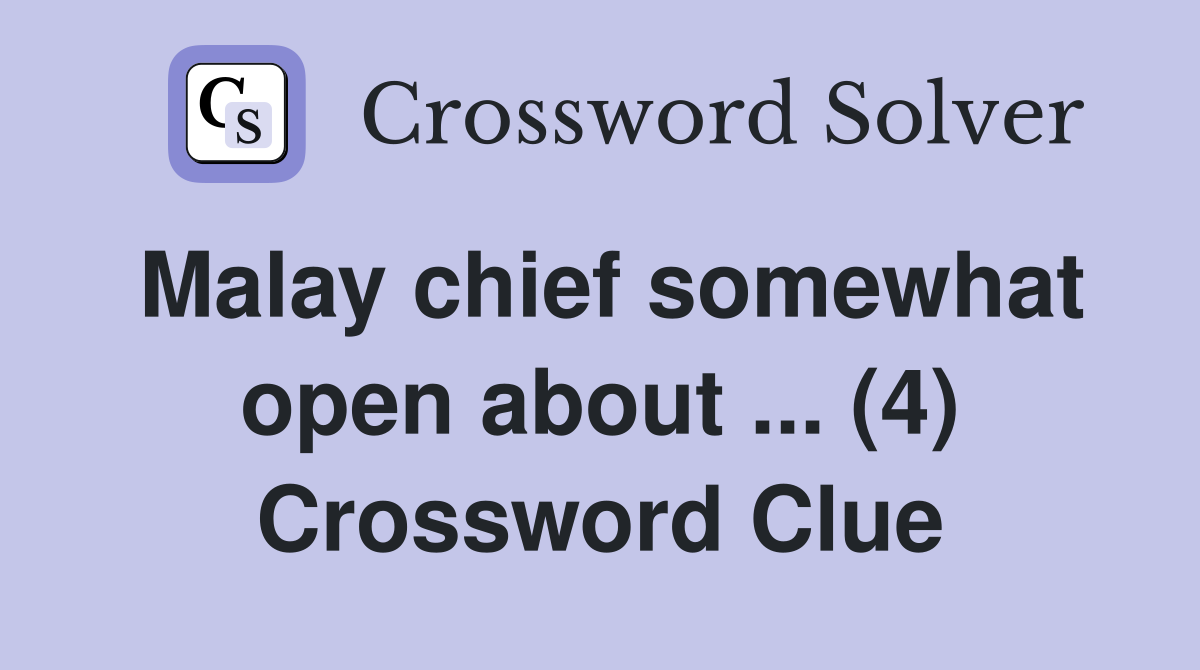 Malay chief somewhat open about ... (4) Crossword Clue