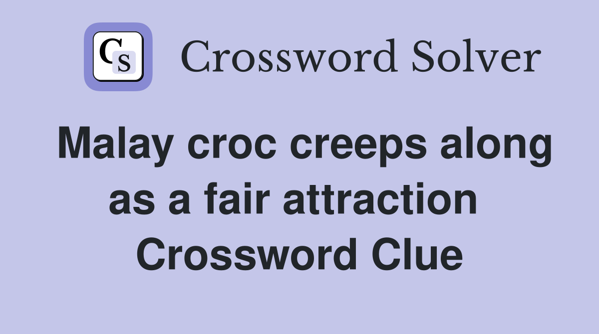 Malay croc creeps along as a fair attraction  Crossword Clue