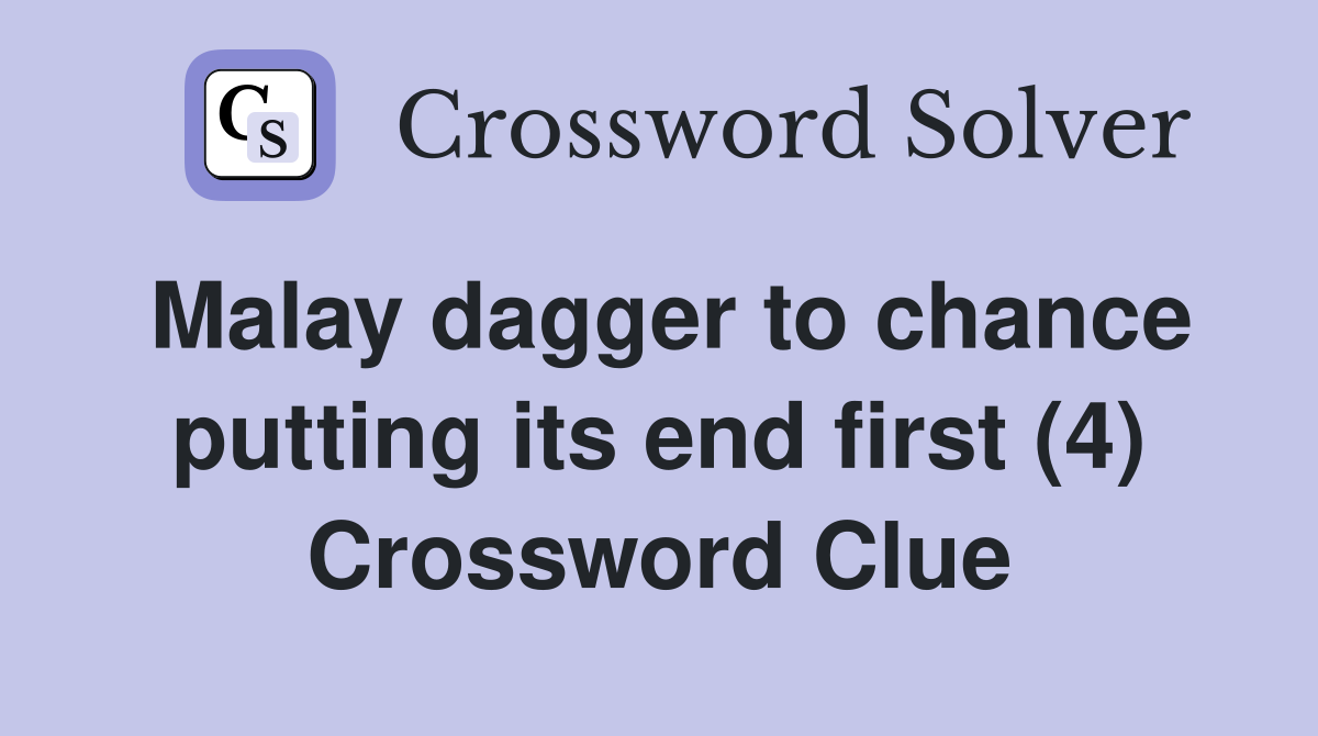 Malay dagger to chance putting its end first (4) Crossword Clue
