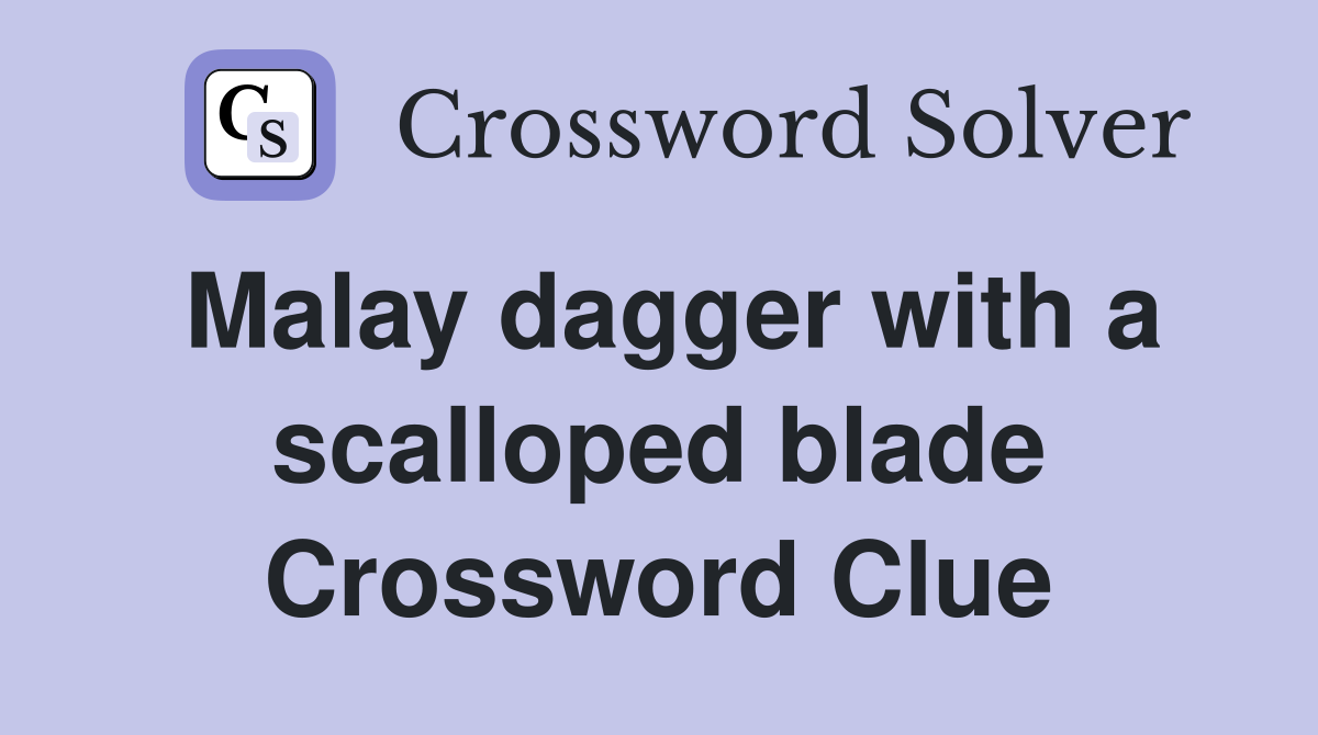 Malay dagger with a scalloped blade Crossword Clue