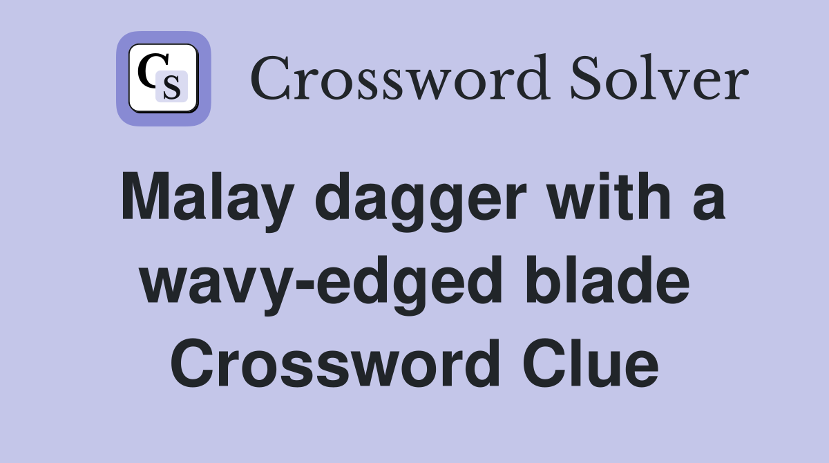 Malay dagger with a wavy-edged blade Crossword Clue