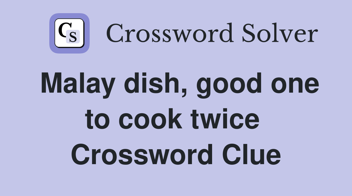 Malay dish, good one to cook twice  Crossword Clue