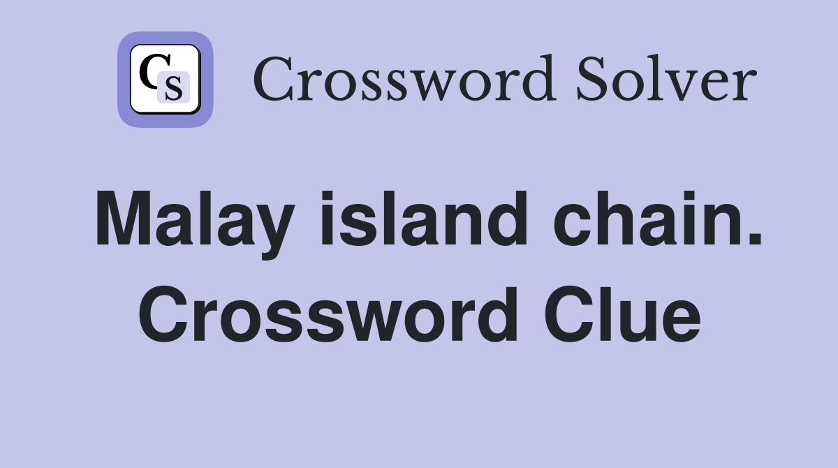 Malay island chain. Crossword Clue