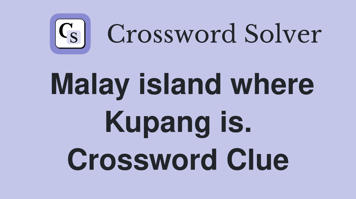 Malay island where Kupang is. Crossword Clue