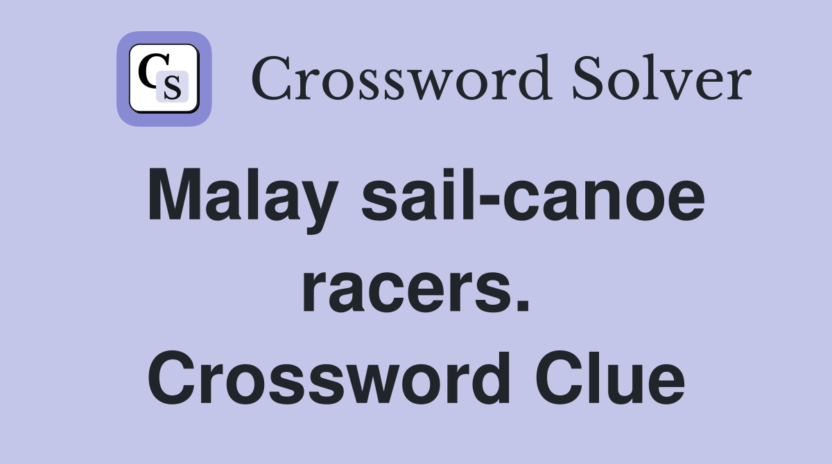 Malay sail-canoe racers. Crossword Clue
