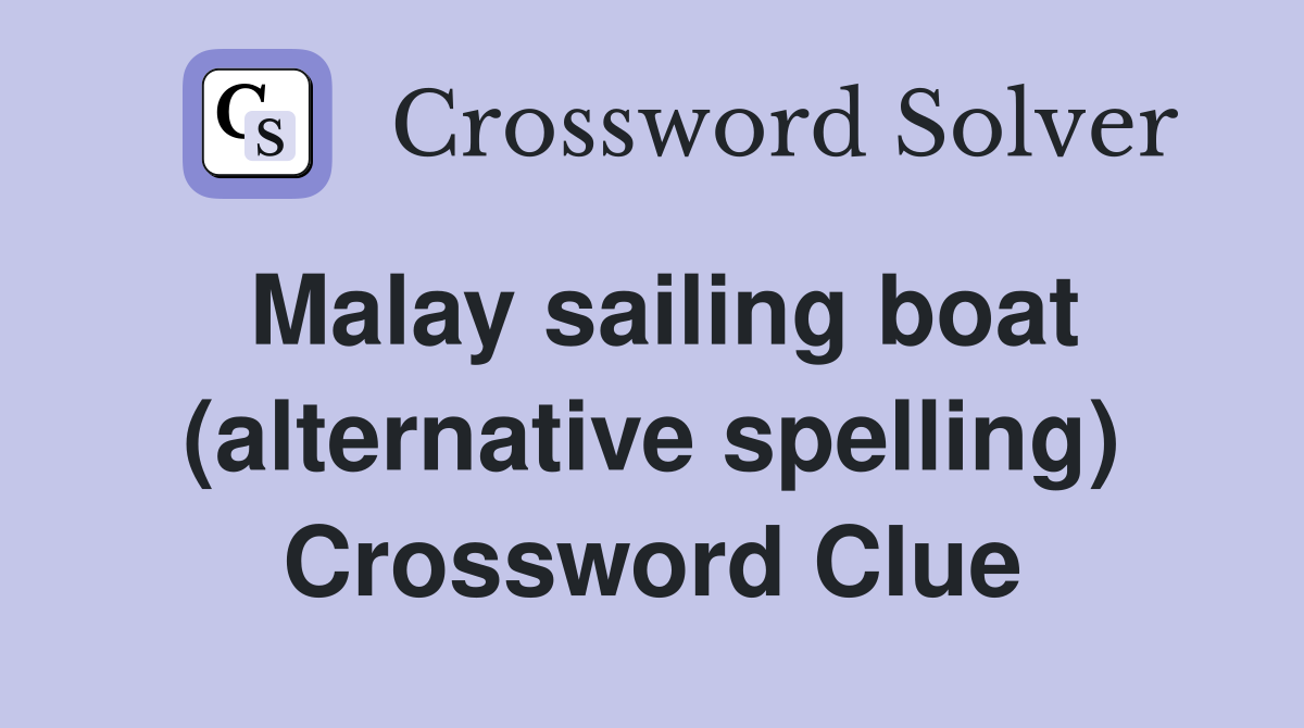 Malay sailing boat (alternative spelling) Crossword Clue
