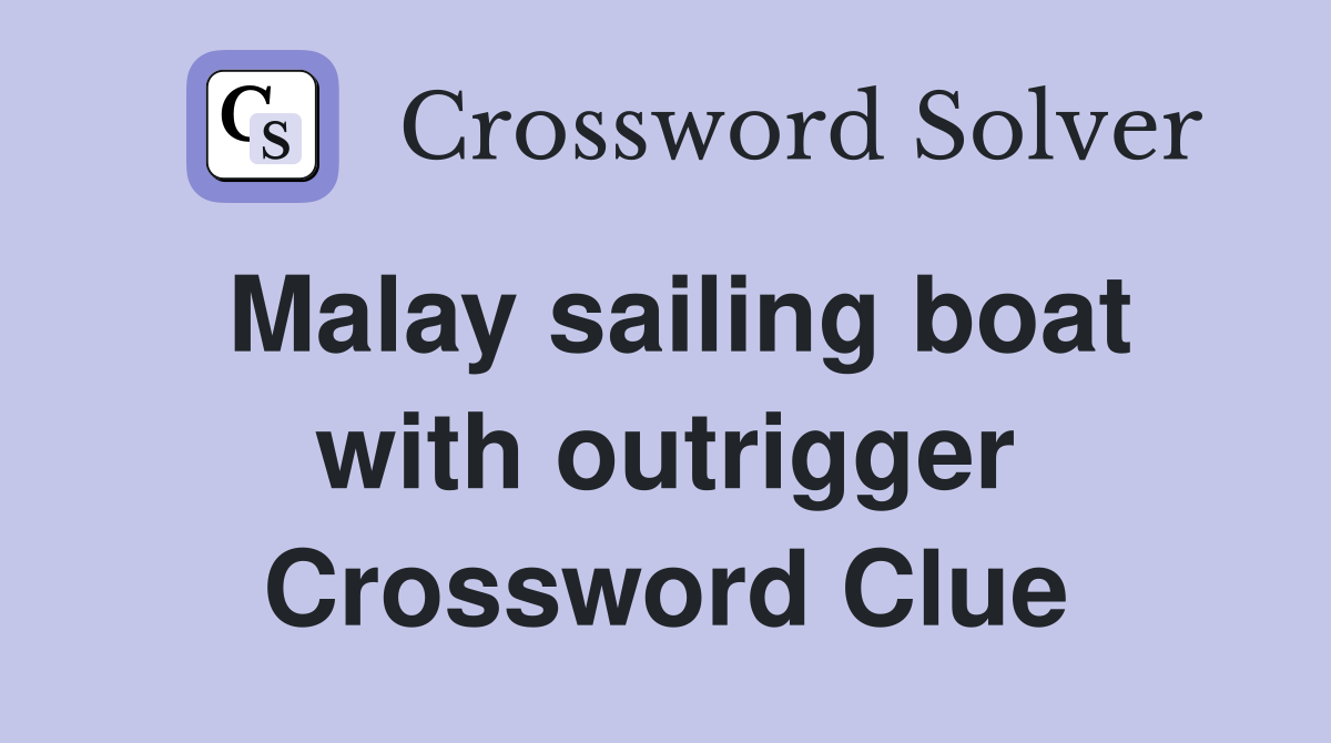 Malay sailing boat with outrigger Crossword Clue