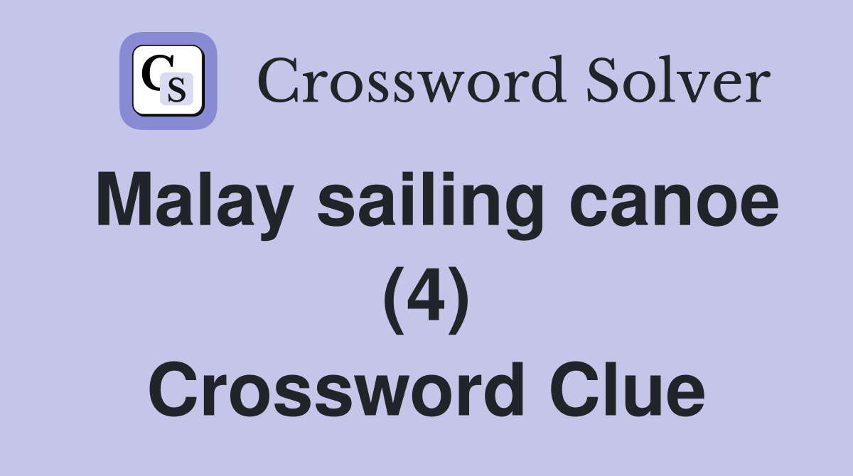 Malay sailing canoe (4) Crossword Clue