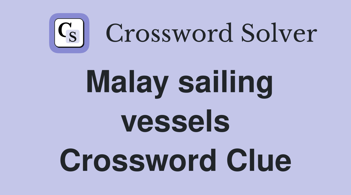 Malay sailing vessels Crossword Clue