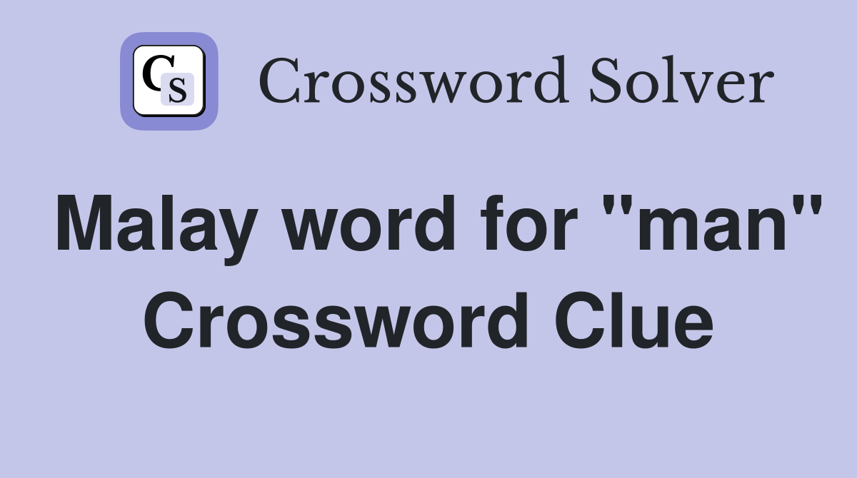 Malay word for "man" Crossword Clue