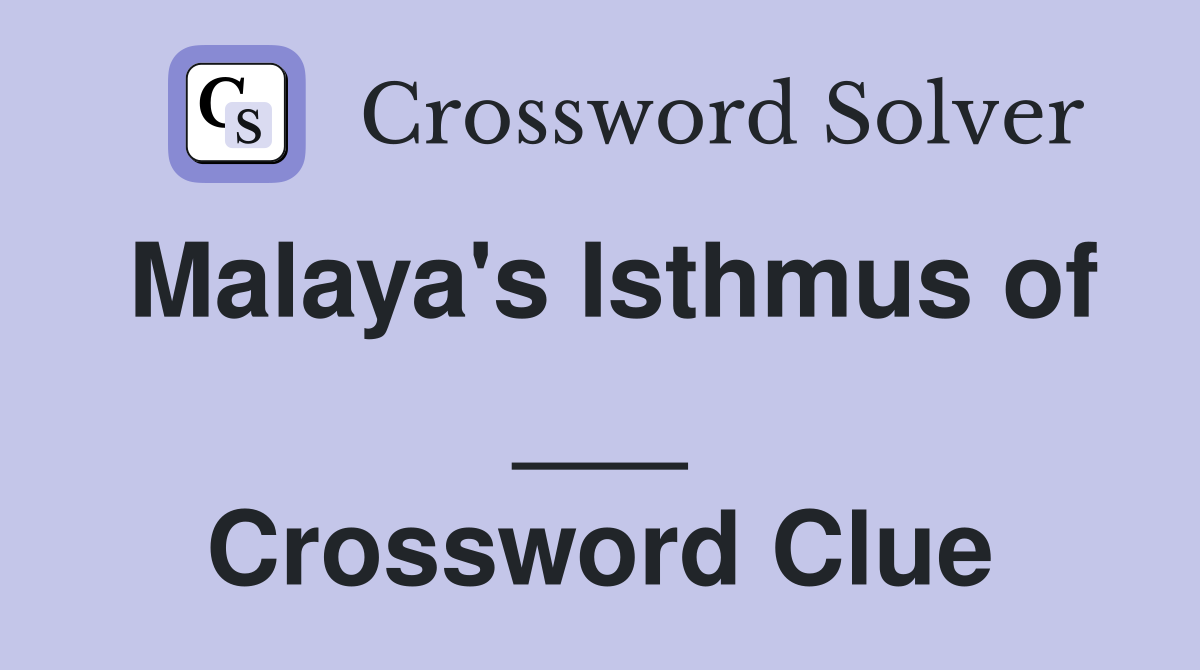 Malaya's Isthmus of ___ Crossword Clue