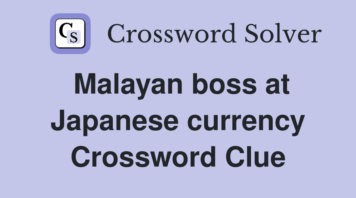 Malayan boss at Japanese currency Crossword Clue